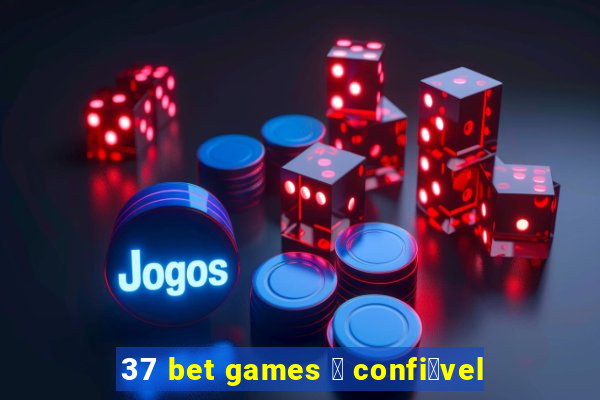 37 bet games 茅 confi谩vel